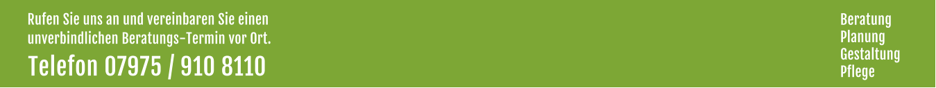 Rufen Sie uns an und vereinbaren Sie einen  unverbindlichen Beratungs-Termin vor Ort. Telefon 07975 / 910 8110  Beratung Planung Gestaltung Pflege