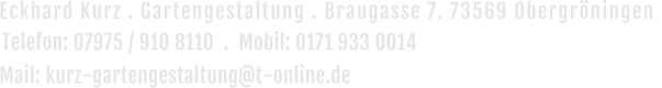 Telefon: 07975 / 910 8110  .  Mobil: 0171 933 0014  Mail: kurz-gartengestaltung@t-online.de Eckhard Kurz . Gartengestaltung . Braugasse 7. 73569 Obergröningen