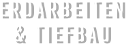 ERDARBEITEN  & TIEFBAU