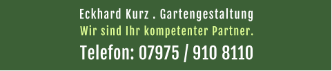Eckhard Kurz . Gartengestaltung  Telefon: 07975 / 910 8110 Wir sind Ihr kompetenter Partner.