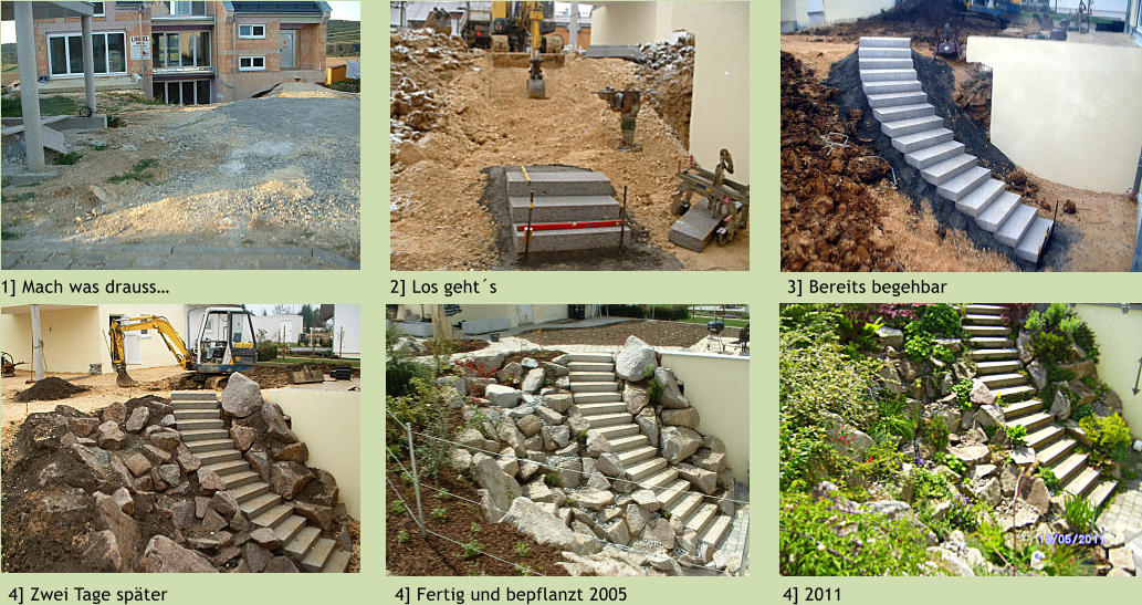 1] Mach was drauss… 2] Los geht´s 3] Bereits begehbar 4] Zwei Tage später 4] Fertig und bepflanzt 2005 4] 2011