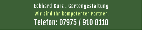 Eckhard Kurz . Gartengestaltung  Telefon: 07975 / 910 8110 Wir sind Ihr kompetenter Partner.