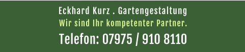 Eckhard Kurz . Gartengestaltung  Telefon: 07975 / 910 8110 Wir sind Ihr kompetenter Partner.