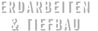 ERDARBEITEN  & TIEFBAU