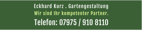 Eckhard Kurz . Gartengestaltung  Telefon: 07975 / 910 8110 Wir sind Ihr kompetenter Partner.