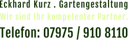 Eckhard Kurz . Gartengestaltung  Telefon: 07975 / 910 8110 Wir sind Ihr kompetenter Partner.
